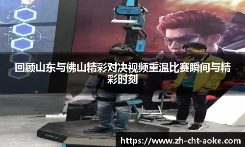 回顾山东与佛山精彩对决视频重温比赛瞬间与精彩时刻