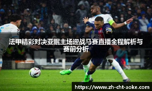法甲精彩对决亚眠主场迎战马赛直播全程解析与赛前分析